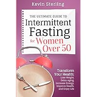 The Ultimate Guide to Intermittent Fasting for Women Over 50: Transform Your Health: Lose Weight, Delay Aging, Increase Energy, Improve Health, and Enjoy Life The Ultimate Guide to Intermittent Fasting for Women Over 50: Transform Your Health: Lose Weight, Delay Aging, Increase Energy, Improve Health, and Enjoy Life Paperback Audible Audiobook Kindle Hardcover
