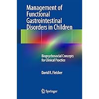 Management of Functional Gastrointestinal Disorders in Children: Biopsychosocial Concepts for Clinical Practice Management of Functional Gastrointestinal Disorders in Children: Biopsychosocial Concepts for Clinical Practice Paperback Kindle