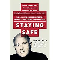 Staying Safe: The Complete Guide to Protecting Yourself, Your Family, and Your Business Staying Safe: The Complete Guide to Protecting Yourself, Your Family, and Your Business Paperback