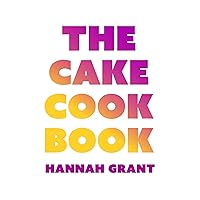 The Cake Cookbook: Have your cake and eat your veggies too The Cake Cookbook: Have your cake and eat your veggies too Hardcover