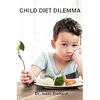 Child Diet Dilemma: Strategies To Prevent Your Child From Malnutrition And Improve nutrition. Child Diet Dilemma: Strategies To Prevent Your Child From Malnutrition And Improve nutrition. Kindle Paperback