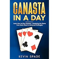 Canasta in a Day: Learn How to Play Canasta - Mastering the Game from Basic Rules to Advanced Strategies Canasta in a Day: Learn How to Play Canasta - Mastering the Game from Basic Rules to Advanced Strategies Paperback Kindle Hardcover
