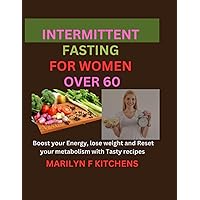 INTERMITTENT FASTING FOR WOMEN OVER 60:explaining their body system when they turn 60, the benefits of intermittent fasting, how to boost energy & ensure a good weight loss using tasty recipes INTERMITTENT FASTING FOR WOMEN OVER 60:explaining their body system when they turn 60, the benefits of intermittent fasting, how to boost energy & ensure a good weight loss using tasty recipes Paperback Kindle