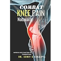 Combat Knee Pain Naturally: Improve Knee function to conquer pain Combat Knee Pain Naturally: Improve Knee function to conquer pain Paperback Kindle
