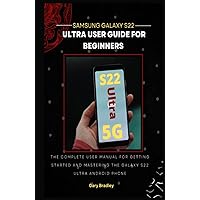 Samsung Galaxy S22 Ultra User Guide for Beginners: The Complete User Manual for Getting Started and Mastering the Galaxy S22 Ultra Android Phone Samsung Galaxy S22 Ultra User Guide for Beginners: The Complete User Manual for Getting Started and Mastering the Galaxy S22 Ultra Android Phone Kindle Hardcover Paperback
