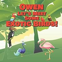 Owen Let’s Meet Some Exotic Birds!: Personalized Kids Books with Name - Tropical & Rainforest Birds for Children Ages 1-3