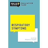 Respiratory Symptoms (WHAT DO I DO NOW PALLIATIVE CARE) Respiratory Symptoms (WHAT DO I DO NOW PALLIATIVE CARE) Kindle Paperback