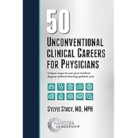 50 Unconventional Clinical Careers for Physicians: Unique Ways to Use Your Medical Degree Without Leaving Patient Care 50 Unconventional Clinical Careers for Physicians: Unique Ways to Use Your Medical Degree Without Leaving Patient Care Paperback Kindle