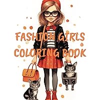 Fashion Girls Coloring Book. What To Wear And When: How To Form A Full Fashionable Look For Girls, Mix And Match, Accessories And Hairstyles.