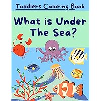 What Is Under The Sea? 130 Pages Coloring Book for Toodlers - Cute Kawaii Sea Creatures for Little Ones Simple and Large Coloring Pages for Children ... Fish Crabs Starfish Dolphins Jellyfish