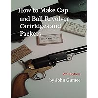 How to Make Cap and Ball Revolver Cartridges and Packets How to Make Cap and Ball Revolver Cartridges and Packets Paperback