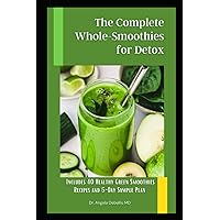 The Complete Whole-Smoothies for Detox: Includes 40 Healthy Green Smoothies Recipes and 5-Day Sample Plan