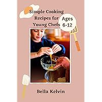 Simple Cooking Recipes for Young Chefs: Easy Cookbook Guide for Ages 6-12 (Recipes & Delicacies) Simple Cooking Recipes for Young Chefs: Easy Cookbook Guide for Ages 6-12 (Recipes & Delicacies) Kindle Paperback