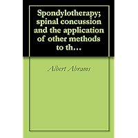 Spondylotherapy; spinal concussion and the application of other methods to the spine in the treatment of disease (1910) Spondylotherapy; spinal concussion and the application of other methods to the spine in the treatment of disease (1910) Kindle Hardcover Paperback
