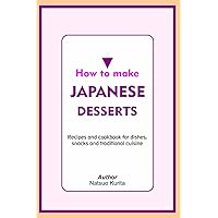 HOW TO MAKE JAPANESE DESSERTS: Recipes and cookbook for dishes, snacks and traditional cuisine