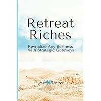 Retreat Riches: Revitalize Any Business with Strategic Getaways Retreat Riches: Revitalize Any Business with Strategic Getaways Paperback Kindle