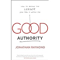 Good Authority: How to Become the Leader Your Team Is Waiting For