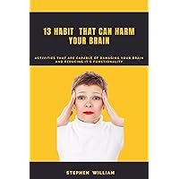 13 Habits that can harm your brain: Activities that are capable of damaging your brain and reducing it functionality. 13 Habits that can harm your brain: Activities that are capable of damaging your brain and reducing it functionality. Kindle Paperback