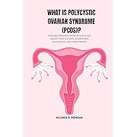 WHAT IS POLYCYSTIC OVARIAN SYNDROME (PCOS)?: Understanding what PCOS is all about: the causes, symptoms, diagnosis, and treatment WHAT IS POLYCYSTIC OVARIAN SYNDROME (PCOS)?: Understanding what PCOS is all about: the causes, symptoms, diagnosis, and treatment Kindle Paperback