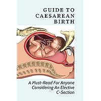 Guide To Caesarean Birth: A Must-Read For Anyone Considering An Elective C-Section
