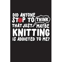 Did Anyone Stop To think That Just Maybe Knitting Is Addicted To Me: 120 Page 6