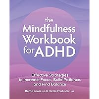 The Mindfulness Workbook for ADHD: Effective Strategies to Increase Focus, Build Patience, and Find Balance The Mindfulness Workbook for ADHD: Effective Strategies to Increase Focus, Build Patience, and Find Balance Paperback Kindle