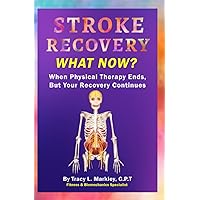 Stroke Recovery What Now?: When Physical Therapy Ends, But Your Recovery Continues Stroke Recovery What Now?: When Physical Therapy Ends, But Your Recovery Continues Paperback Kindle