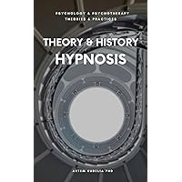 Theory & History of Hypnosis: Exploring Altered State of Mind in Trance (Psychology and Psychotherapy: Theories and Practices)