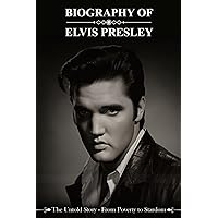 Biography of Elvis Presley: The Untold Story - From Poverty to Stardom Biography of Elvis Presley: The Untold Story - From Poverty to Stardom Paperback Kindle