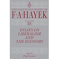 Essays on Liberalism and the Economy, Volume 18 (Volume 18) (The Collected Works of F. A. Hayek) Essays on Liberalism and the Economy, Volume 18 (Volume 18) (The Collected Works of F. A. Hayek) Hardcover Kindle