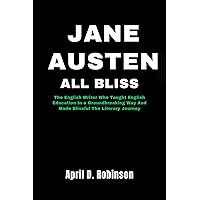 Jane Austen All Bliss: The English Writer Who Taught English Education In a Groundbreaking Way And Made Blissful The Literary Journey Jane Austen All Bliss: The English Writer Who Taught English Education In a Groundbreaking Way And Made Blissful The Literary Journey Kindle Paperback