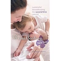 Breastfeeding, Take Two: Successful Breastfeeding the Second Time Around Breastfeeding, Take Two: Successful Breastfeeding the Second Time Around Paperback Kindle