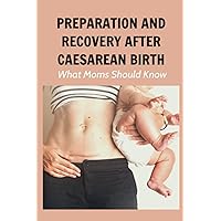 Preparation And Recovery After Caesarean Birth: What Moms Should Know