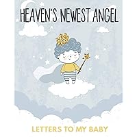 Heaven's Newest Angel Letters To My Baby: A Diary Of All The Things I Wish I Could Say Newborn Memories Grief Journal Loss of a Baby Sorrowful Season Forever In Your Heart Remember and Reflect Heaven's Newest Angel Letters To My Baby: A Diary Of All The Things I Wish I Could Say Newborn Memories Grief Journal Loss of a Baby Sorrowful Season Forever In Your Heart Remember and Reflect Paperback