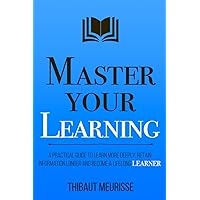 Master Your Learning: A Practical Guide to Learn More Deeply, Retain Information Longer and Become a Lifelong Learner (Mastery Series) Master Your Learning: A Practical Guide to Learn More Deeply, Retain Information Longer and Become a Lifelong Learner (Mastery Series) Kindle Paperback Audible Audiobook Hardcover