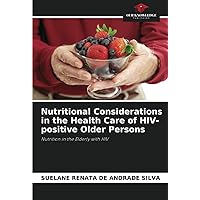 Nutritional Considerations in the Health Care of HIV-positive Older Persons: Nutrition in the Elderly with HIV