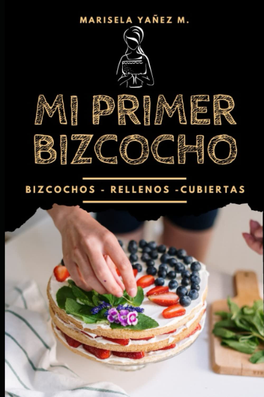 Mi Primer Bizcocho: Bizcochos Rellenos y Cubiertas.- Libro de recetas de bizcochos y pasteles terminados para principiantes (Spanish Edition)