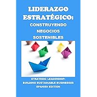 Liderazgo Estratégico: Construyendo Negocios Sostenibles: Strategic Leadership: Building Sustainable Businesses (Business Guides) (Spanish Edition) Liderazgo Estratégico: Construyendo Negocios Sostenibles: Strategic Leadership: Building Sustainable Businesses (Business Guides) (Spanish Edition) Kindle Audible Audiobook Paperback