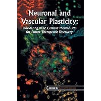 Neuronal and Vascular Plasticity: Elucidating Basic Cellular Mechanisms for Future Therapeutic Discovery Neuronal and Vascular Plasticity: Elucidating Basic Cellular Mechanisms for Future Therapeutic Discovery Kindle Hardcover Paperback