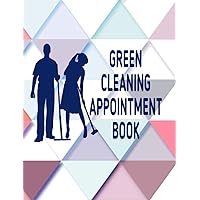 Green Cleaning Appointment Book: Undated 12-Month Reservation Calendar Planner and Client Data Organizer: Customer Contact Information Address Book and Tracker of Services Rendered