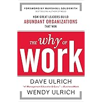 The Why of Work: How Great Leaders Build Abundant Organizations That Win The Why of Work: How Great Leaders Build Abundant Organizations That Win Hardcover Audible Audiobook Kindle