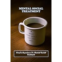 Mental Social Treatment: How To Experience In Mental Social Treatment