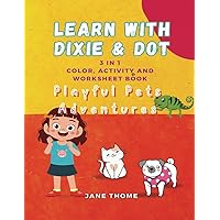 Learn With Dixie & Dot: Playful Pets Adventures | 3 IN 1 Color, Activity, and Worksheet Book (Dixie and Dot)