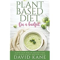 Plant-based Diet on a Budget: Slash Your Risk of Diseases and Feel-Good Saving Mother Earth Plant-based Diet on a Budget: Slash Your Risk of Diseases and Feel-Good Saving Mother Earth Paperback
