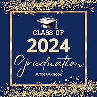 Class of 2024 Graduation Autograph Book: Graduation Party Guest Book Alternative 2024 with Prompts, Blank Pages for Photos, Messages & Wishes, Colors Navy Blue and Gold.