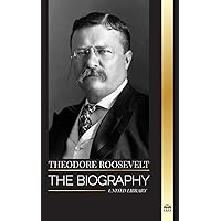 Theodore Roosevelt: The biography, life and rise of an American Lion, his doubts and rise to presidency (History) Theodore Roosevelt: The biography, life and rise of an American Lion, his doubts and rise to presidency (History) Paperback
