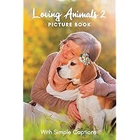 Picture Book of Loving Animals 2: Gift for Dementia Patients and Seniors Living with Alzheimer’s Disease. Large Print for Adults with Simple Captions. (Picture Book for Dementia Patients)