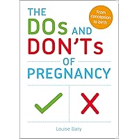 The Dos and Don'ts of Pregnancy: From Conception to Birth The Dos and Don'ts of Pregnancy: From Conception to Birth Kindle Paperback
