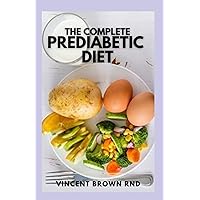THE COMPLETE PREDIABETIC DIET: How to Reverse Prediabetes and Prevent Diabetes through Healthy Food and Exercise THE COMPLETE PREDIABETIC DIET: How to Reverse Prediabetes and Prevent Diabetes through Healthy Food and Exercise Paperback Kindle