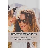 Recover Memories: Do Anything To Help The Woman Recover Her Memories